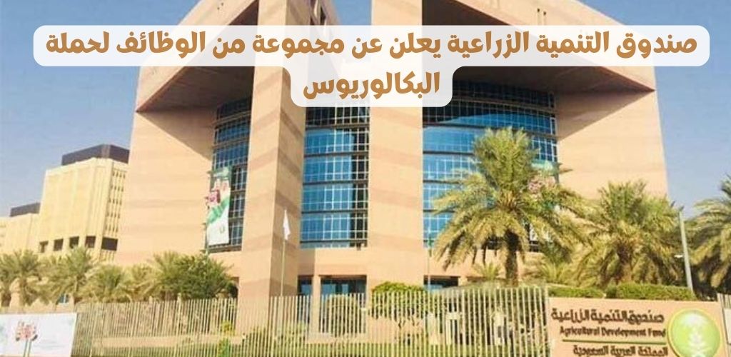 التنمية الزراعية يعلن مجموعة مِنْ فرصة العمل اَلرَّسْمِيُّ للعمل - وظائف صندوق التنمية الزراعية السعودية الحكومي يعلن عن فرص عمل فِي الرياض
